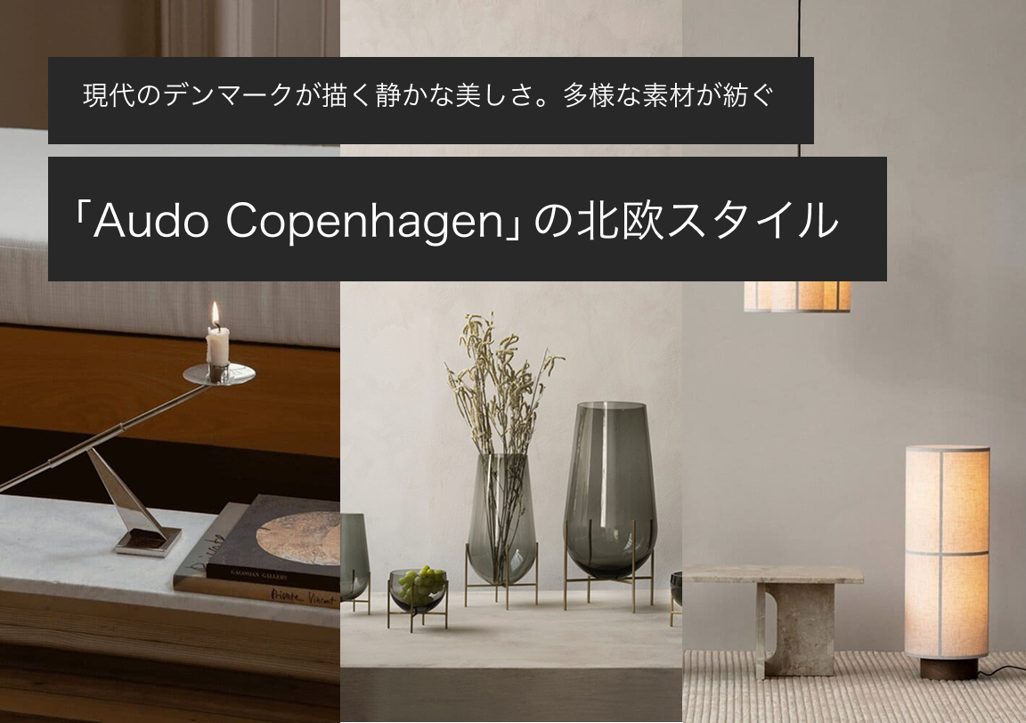 現代のデンマークが描く静かな美しさ。多様な素材が紡ぐ「Audo Copenhagen」の北欧スタイル
